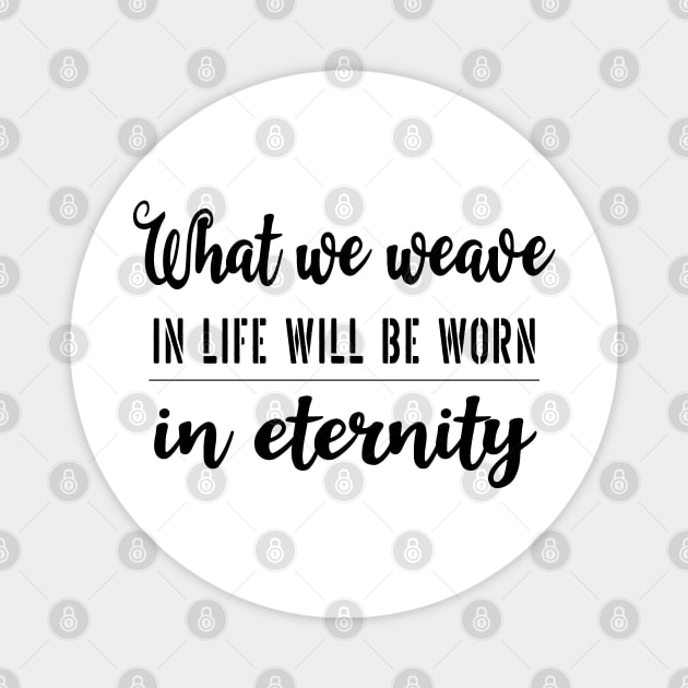 What we weave in life will be worn in eternity Magnet by FlyingWhale369